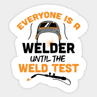 Everyone is a welder until the weld test / Funny Welder present / Welder gift idea / husband metal worker Sticker